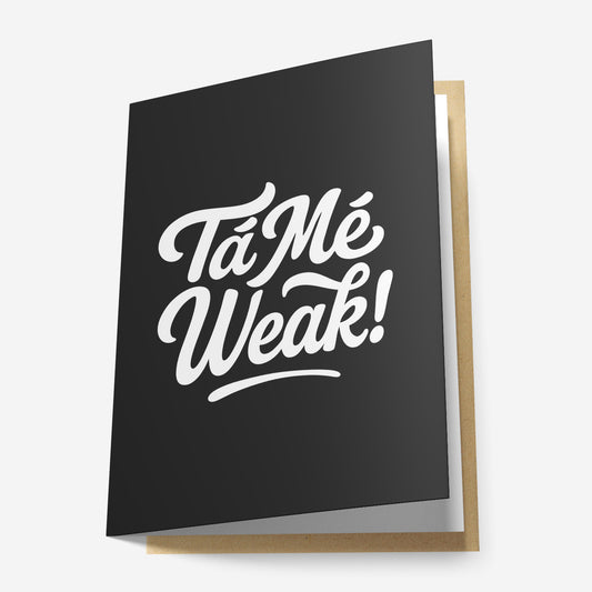 Tá Mé Weak! Greeting Card