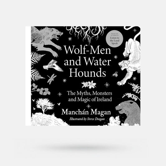 Wolf-Men and Water Hounds: The Myths, Monsters and Magic of Ireland by Manchán Mangan - Book